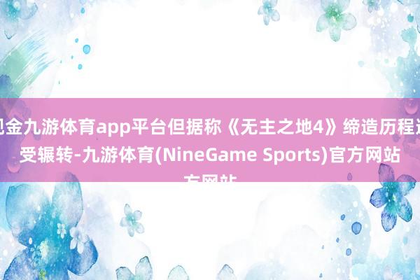 现金九游体育app平台但据称《无主之地4》缔造历程遭受辗转-九游体育(NineGame Sports)官方网站